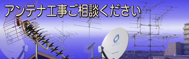 埼玉県のアンテナ工事ご相談ください・地上デジタルアンテナ工事/衛星放送/ＵＨＦ・ＶＨＦアンテナ工事/映りが悪いなどご相談ください。